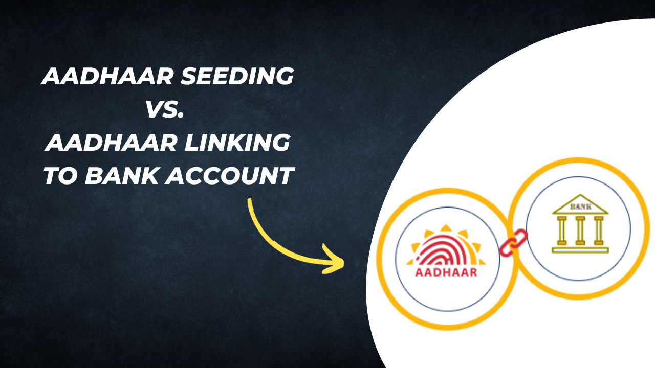 Aadhaar Seeding vs. Aadhaar Linking to Bank Account