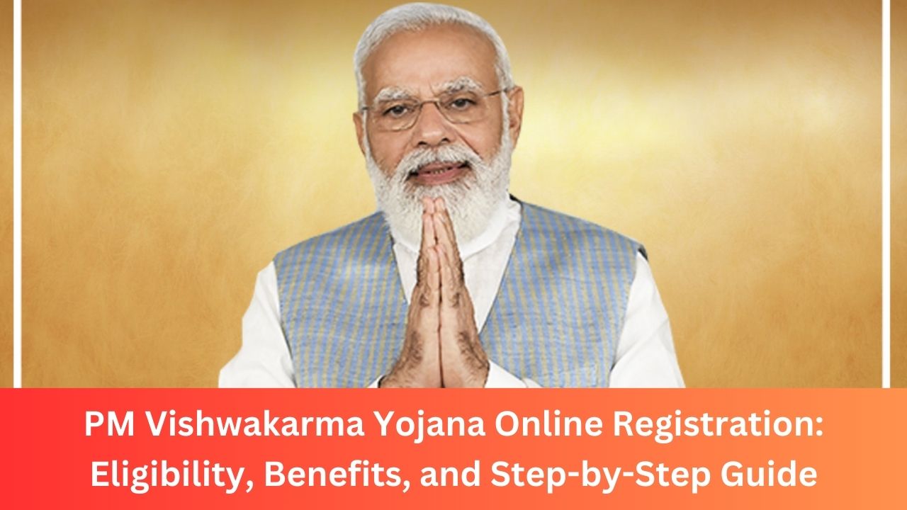 PM Vishwakarma Yojana Online Registration: Eligibility, Benefits, and Step-by-Step Guide